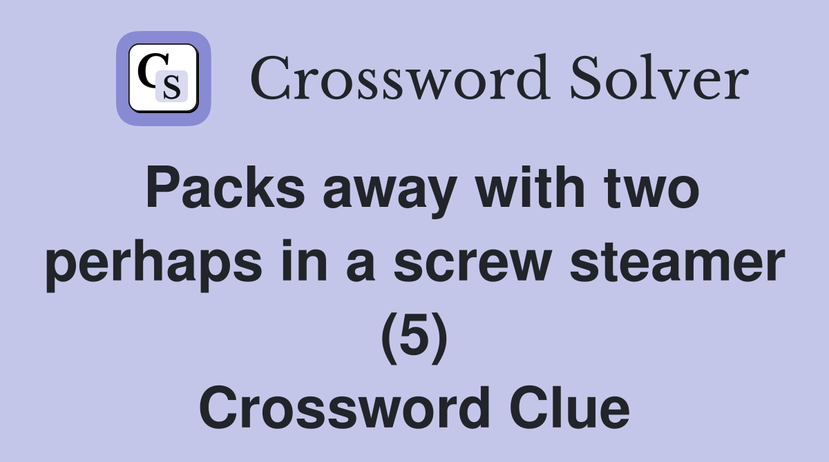 Packs away with two perhaps in a screw steamer (5) Crossword Clue Answers Crossword Solver